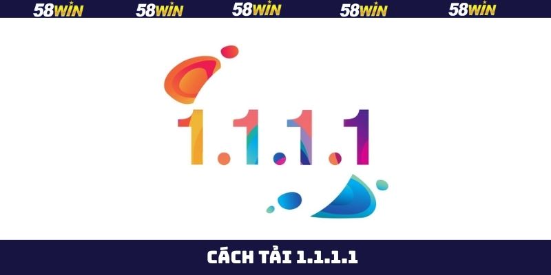 Cách Tải 1.1.1.1 – Hướng Dẫn Vượt Chặn Gia Nhập Nhà Cái 58Win 1 Cách Tải 1.1.1.1 – Hướng Dẫn Vượt Chặn Gia Nhập Nhà Cái 58Win