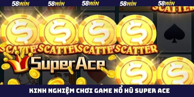 Nổ Hũ Super Ace 58Win – Game Slot Đổi Thưởng Cực Hot  4 Kinh nghiệm nên áp dụng khi tham gia Super Ace