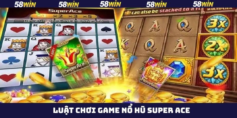 Nổ Hũ Super Ace 58Win – Game Slot Đổi Thưởng Cực Hot  3 Luật tham gia nổ hũ Super Ace trên 68Win