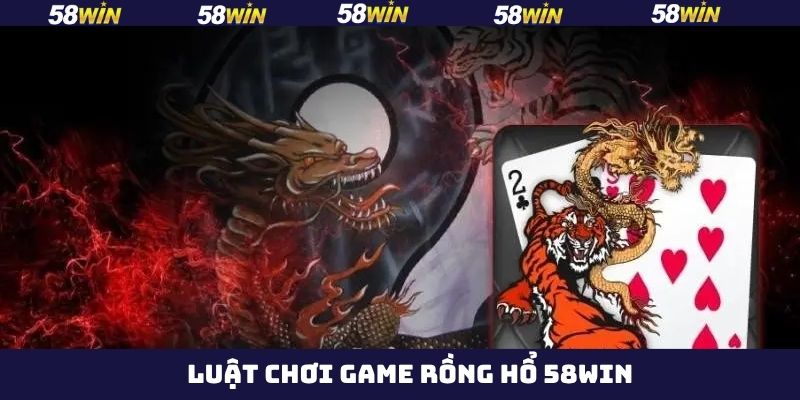 Rồng Hổ 58Win - Tựa Game Kịch Tính, Thưởng Cực Khủng 3  Hướng dẫn chi tiết cho luật chơi rồng hổ 58Win