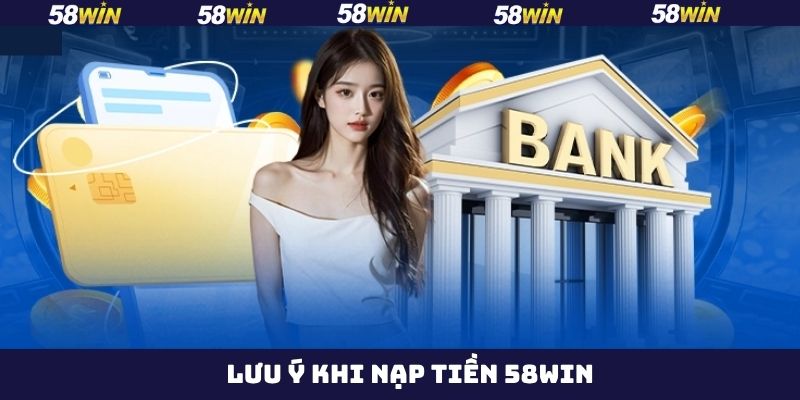 Nạp Tiền 58Win - Quy Trình Đơn Giản, An Toàn Cho Hội Viên 4 Những điều lưu ý khi nạp tiền vào tài khoản 58Win hiệu quả